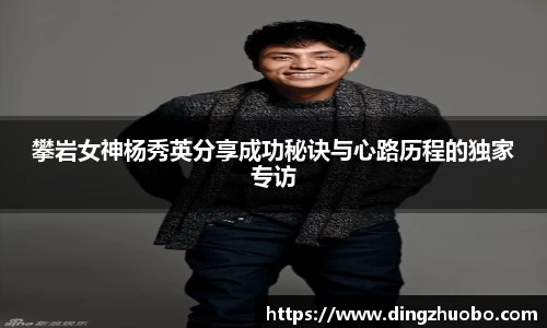 攀岩女神杨秀英分享成功秘诀与心路历程的独家专访